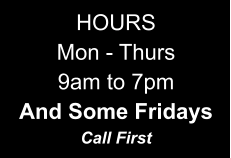 HOURS Mon - Thurs 9am to 7pm And Some Fridays Call First