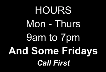 HOURS Mon - Thurs 9am to 7pm And Some Fridays Call First